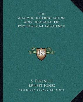 Paperback The Analytic Interpretation And Treatment Of Psychosexual Impotence Book