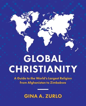 Paperback Global Christianity: A Guide to the World's Largest Religion from Afghanistan to Zimbabwe Book