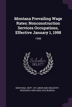 Paperback Montana Prevailing Wage Rates: Nonconstruction Services Occupations, Effective January 1, 1998: 1998 Book