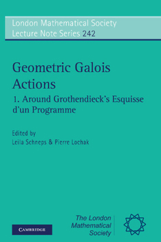 Geometric Galois Actions: Around Grothendieck's Esquisse D'un Programme - Book #242 of the London Mathematical Society Lecture Note