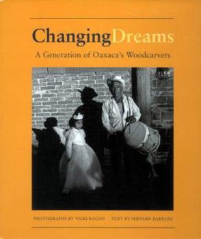 Hardcover Changing Dreams: A Generation of Oaxaca's Woodcarvers: A Generation of Oaxaca's Woodcarvers Book