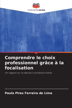 Comprendre le choix professionnel grâce à la focalisation (French Edition)