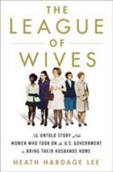 Hardcover The League of Wives: The Untold Story of the Women Who Took on the U.S. Government to Bring Their Husbands Home Book