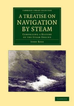 Paperback A Treatise on Navigation by Steam: Comprising a History of the Steam Engine Book