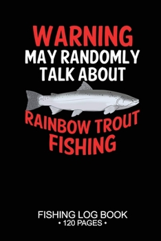 Paperback Warning May Randomly Talk About Rainbow Trout Fishing Fishing Log Book 120 Pages: 6"x 9'' Freshwater Game Fish Rainbow Trout Sheets Paper-back Saltwat Book