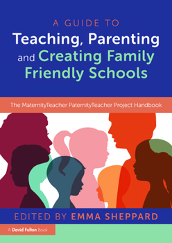 Paperback A Guide to Teaching, Parenting and Creating Family Friendly Schools: The MaternityTeacher PaternityTeacher Project Handbook Book