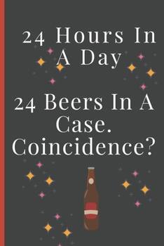 24 Hours In A Day, 24 Beers In A Case. Coincidence?: Lined Notebook /Journal 120 Pages 6" x 9". Funny / huomer quote. Birthday, anniversary, Xmas gift for a anyone close to you