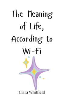 Hardcover The Meaning of Life, According to Wi-Fi Book