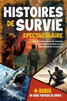 Histoires de survie spectaculaire pour esprits curieux: Des histoires vraies de courage, de persévérance et de survie pour inspirer les jeunes - Enfan