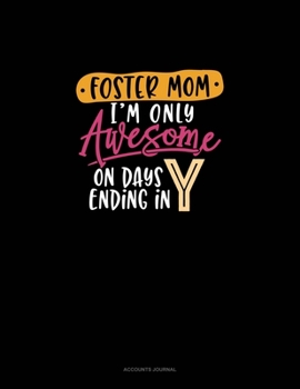 Paperback Foster Mom I'm Only Awesome On Days Ending In Y: Accounts Journal Book