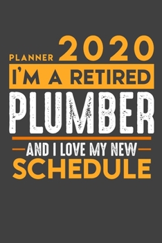 Planner 2020 for retired PLUMBER: I'm a retired PLUMBER and I love my new Schedule - 120 Daily Calendar Pages - 6" x 9" - Retirement Planner