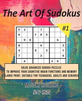 Paperback The Art Of Sudokus #1: Solve Advanced Sudoku Puzzles To Improve Your Cognitive Brain Functions And Memory (Large Print, Suitable For Teenager Book
