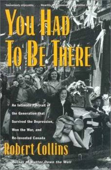 Paperback You Had to Be There: An Intimate Portrait of the Generation That Survived the Depression, Won the War, and Re-Invented Canada Book