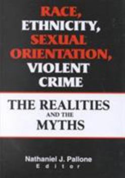Race, Ethnicity, Sexual Orientation, Violent Crime: The Realities and the Myths (Monograph Published Simultaneously As the Journal of Offender Rehabilitation, ... the Journal of Offender Rehabilitatio