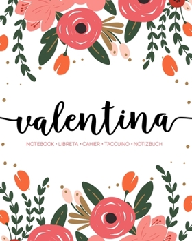 Valentina: Notebook | Libreta | Cahier | Taccuino | Notizbuch: 110 pages paginas seiten pagine: Modern Florals First Name Notebook in Coral, Pink & Orange on White ACH553c