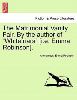 Paperback The Matrimonial Vanity Fair. by the Author of "Whitefriars" [I.E. Emma Robinson]. Book
