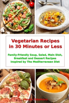 Paperback Vegetarian Recipes in 30 Minutes or Less: Family-Friendly Soup, Salad, Main Dish, Breakfast and Dessert Recipes Inspired by The Mediterranean Diet: Fu Book