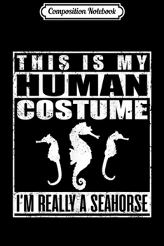 Composition Notebook: This Is My Human Costume I'm Really a Seahorse Halloween  Journal/Notebook Blank Lined Ruled 6x9 100 Pages