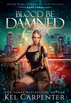 Blood be Damned: Demons of New Chicago (Magic Wars) - Book #3 of the Magic Wars: Demons of New Chicago