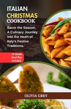 Italian Christmas Cookbook: Savor the Season, A Culinary Journey into the Heart of Italy's Festive Traditions.
