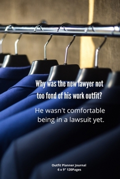 Why was the new lawyer not too fond of his work outfit?: Daily Outfit Planner for Men lawyer Stylish costume to Write In fun creative Ideas and to do list fashionista notebook