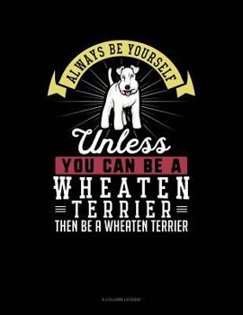 Paperback Always Be Yourself Unless You Can Be a Wheaten Terrier Then Be a Wheaten Terrier: 8 Column Ledger Book