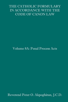 Paperback The Catholic Formulary in Accordance with the Code of Canon Law: Volume 8A: Penal Process Acts Book
