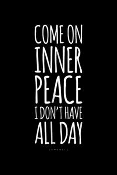 Paperback Come on Inner Peace I don't have all day lumowell: Inner Peace Meditation Yoga Lover Gift. Funny Yoga Journal/Notebook Blank Lined Ruled 6x9 100 Pages Book