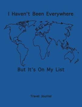 Travel Journal: Blank Journal Notebook, 'I Haven't Been Everywhere But It's On My List', soft cover, Blue, 110 blank pages 8.5x11