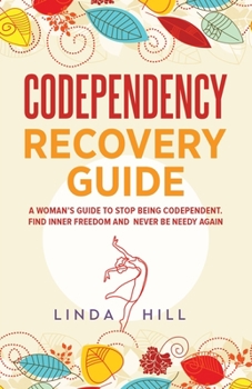 Paperback Codependency Recovery Guide: A Woman's Guide to Stop Being Codependent. Find Inner Freedom and Never Be Needy Again (Break Free and Recover from Un Book