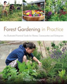 Paperback Forest Gardening in Practice: An Illustrated Practical Guide for Homes, Communities and Enterprises Book