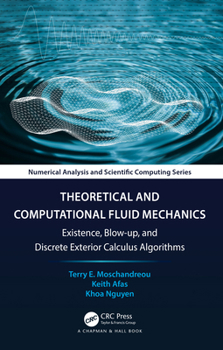 Hardcover Theoretical and Computational Fluid Mechanics: Existence, Blow-up, and Discrete Exterior Calculus Algorithms Book