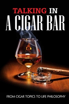 Paperback Talking In A Cigar Bar: From Cigar Topics To Life Philosophy: Recognize Faith Without Argument Book