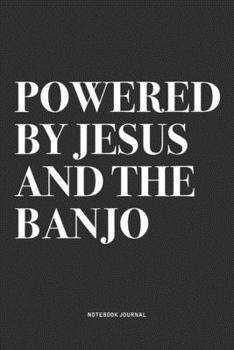 Powered By Jesus And The Banjo: A 6x9 Inch Diary Notebook Journal With A Bold Text Font Slogan On A Matte Cover and 120 Blank Lined Pages Makes A Great Alternative To A Card