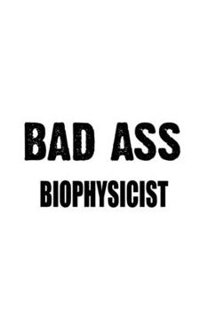 Paperback Bad Ass Biophysicist: Funny Biophysicist Notebook, Journal Gift, Diary, Doodle Gift or Notebook - 6 x 9 Compact Size- 109 Blank Lined Pages Book