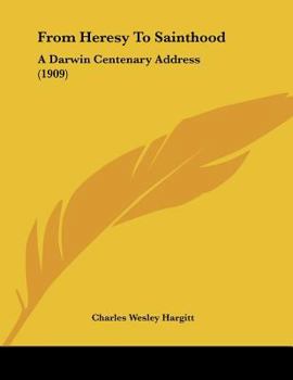 Paperback From Heresy To Sainthood: A Darwin Centenary Address (1909) Book
