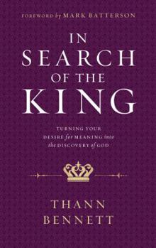 In Search of the King: Turning Your Desire for Meaning into the Discovery of God