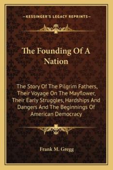 The Founding Of A Nation: The Story Of The Pilgrim Fathers, Their Voyage On The Mayflower, Their Early Struggles, Hardships And Dangers, And The ... The Journals Of Francis Beaumont, Cavalier...