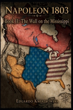 Napoleon 1803 — Book II: The Wall on the Mississippi (1806–1811) (Napoleon 1803: Franco-Spanish Empire)