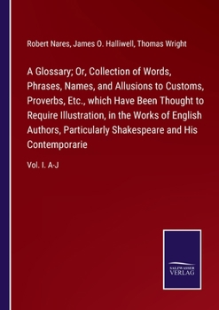 Paperback A Glossary; Or, Collection of Words, Phrases, Names, and Allusions to Customs, Proverbs, Etc., which Have Been Thought to Require Illustration, in the Book