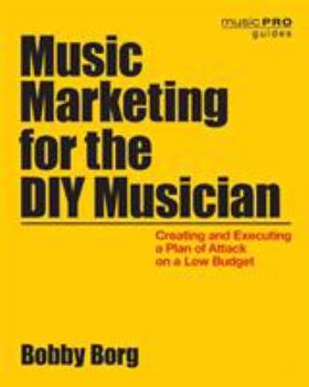 Paperback Music Marketing for the DIY Musician: Creating and Executing a Plan of Attack on a Low Budget Book