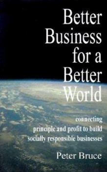 Paperback Better Business for a Better World: Connecting Principle and Profit to Build Socially Responsible Businesses Book