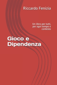Paperback Gioco e Dipendenza: Un libro per tutti, per ogni tempo e contesto [Italian] Book