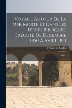 Paperback Voyage Autour De La Mer Morte Et Dans Les Terres Bibliques, Exécuté De Décembre 1850 À Avril 1851: Atlas... [French] Book