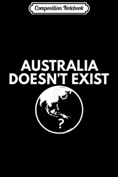 Composition Notebook: Australia Doesn't Exist - Funny Conspiracy Theory Journal/Notebook Blank Lined Ruled 6x9 100 Pages