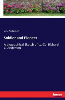 Paperback Soldier and Pioneer: A biographical Sketch of Lt.-Col Richard C. Anderson Book