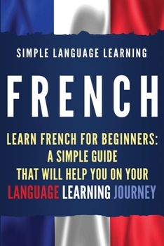 Paperback French: Learn French for Beginners: A Simple Guide that Will Help You on Your Language Learning Journey Book