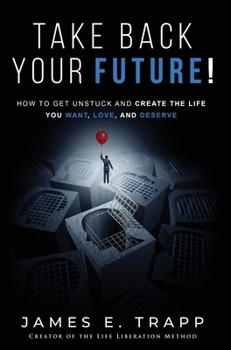 Hardcover Take Back Your Future!: Get Unstuck and Create the Life You Want, Love, and Deserve Book