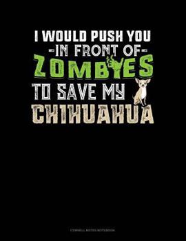 Paperback I Would Push You in Front of Zombies to Save My Chihuahua: Cornell Notes Notebook Book