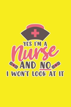 Yes I'm A Nurse And No I Won't Look At It: Cute Nurse Journal - Easy Find Bright Yellow! Best Nurse Gift Ideas Medical Notebook
